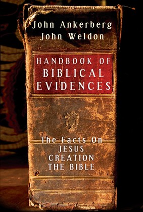 Handbook of Biblical Evidences: The Facts on Jesus, Creation, the Bible by Ankerberg and Weldon (Paperback)